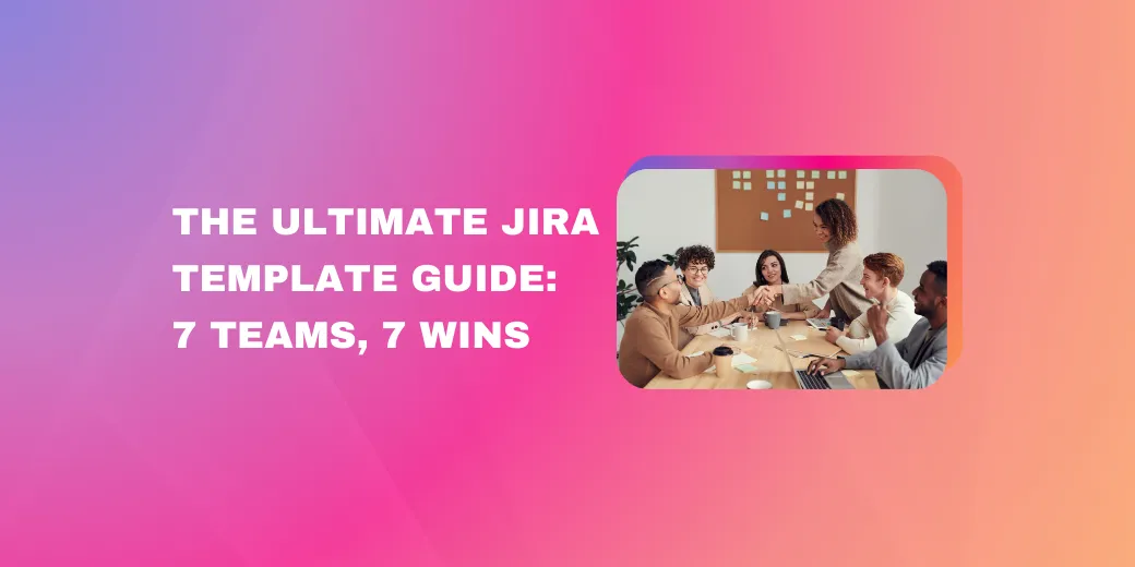 Cover for The Ultimate Jira Template Guide: 7 Teams, 7 Wins
