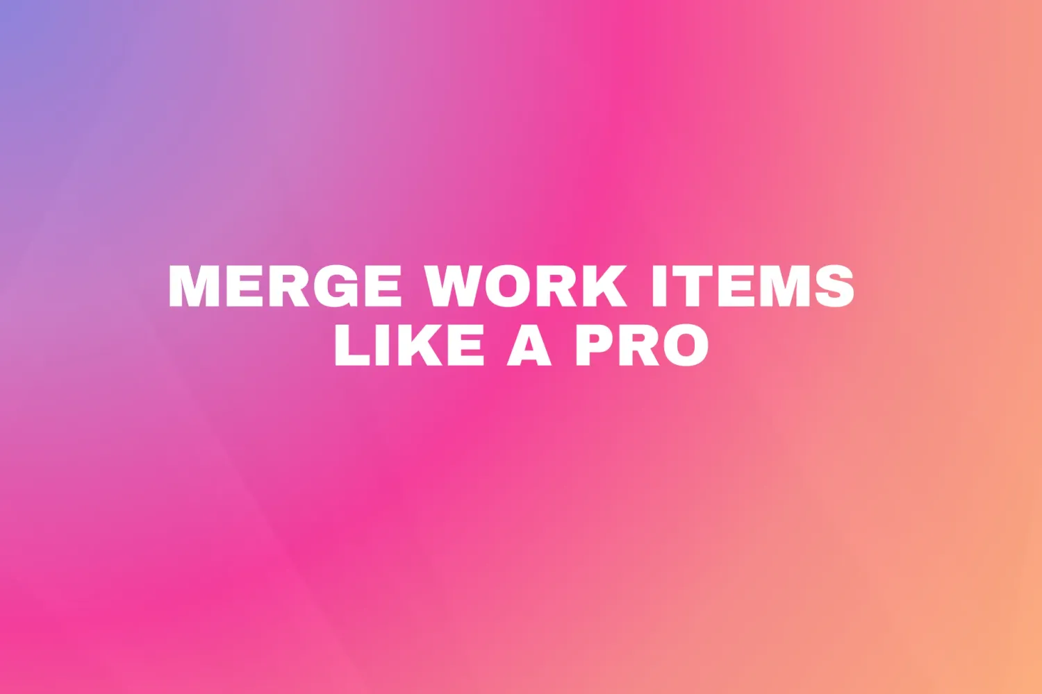 Cover for Merge work items like a pro