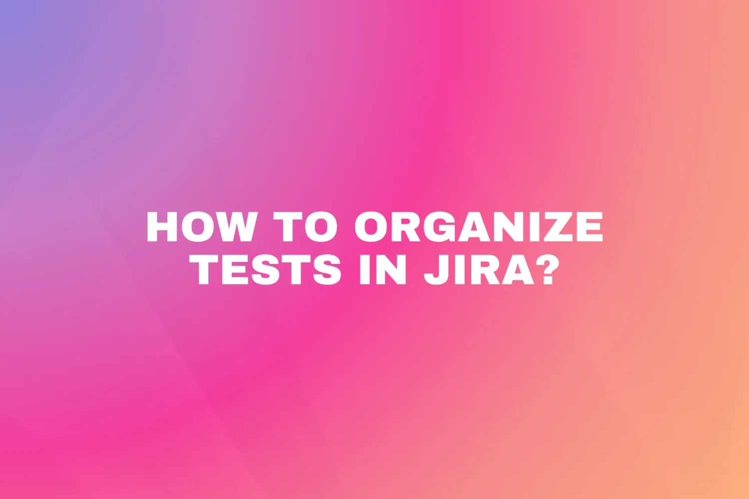 Cover for How to Organize Tests in Jira?