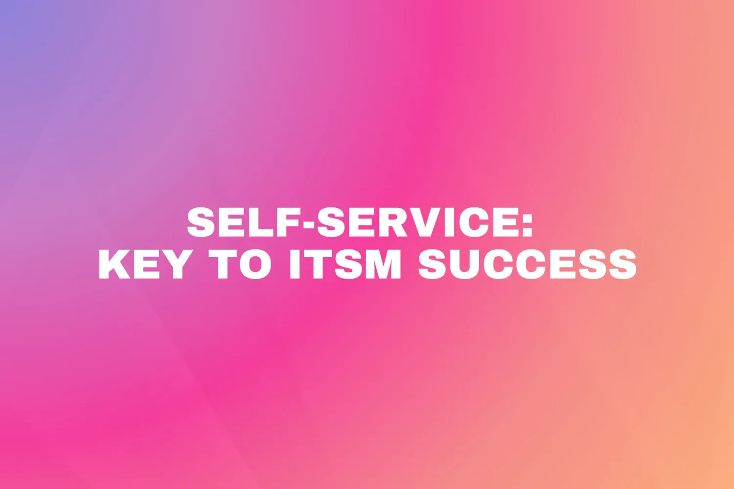Cover for Self-Service: Key to ITSM Success