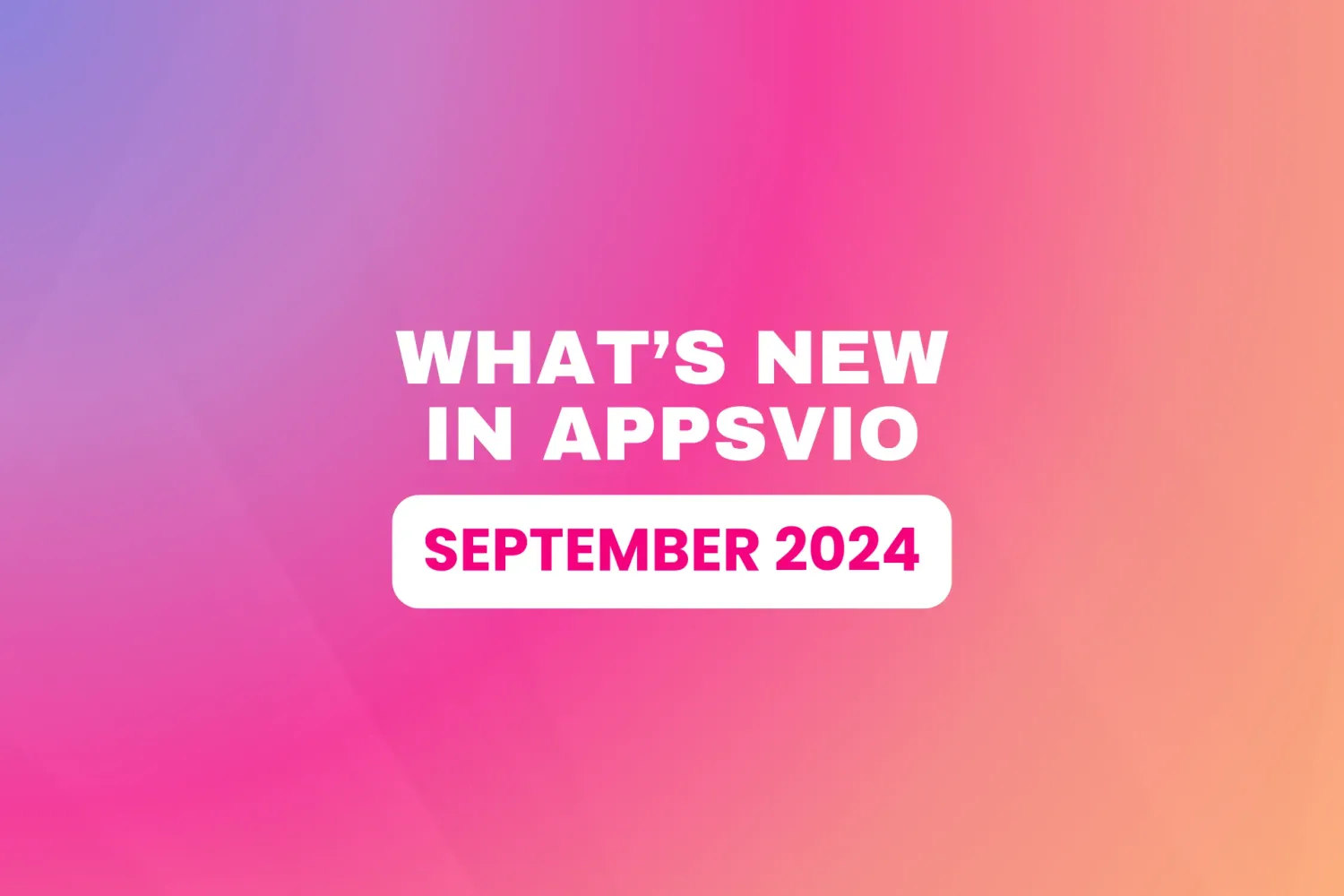 Cover for What’s new in Appsvio: September 2024