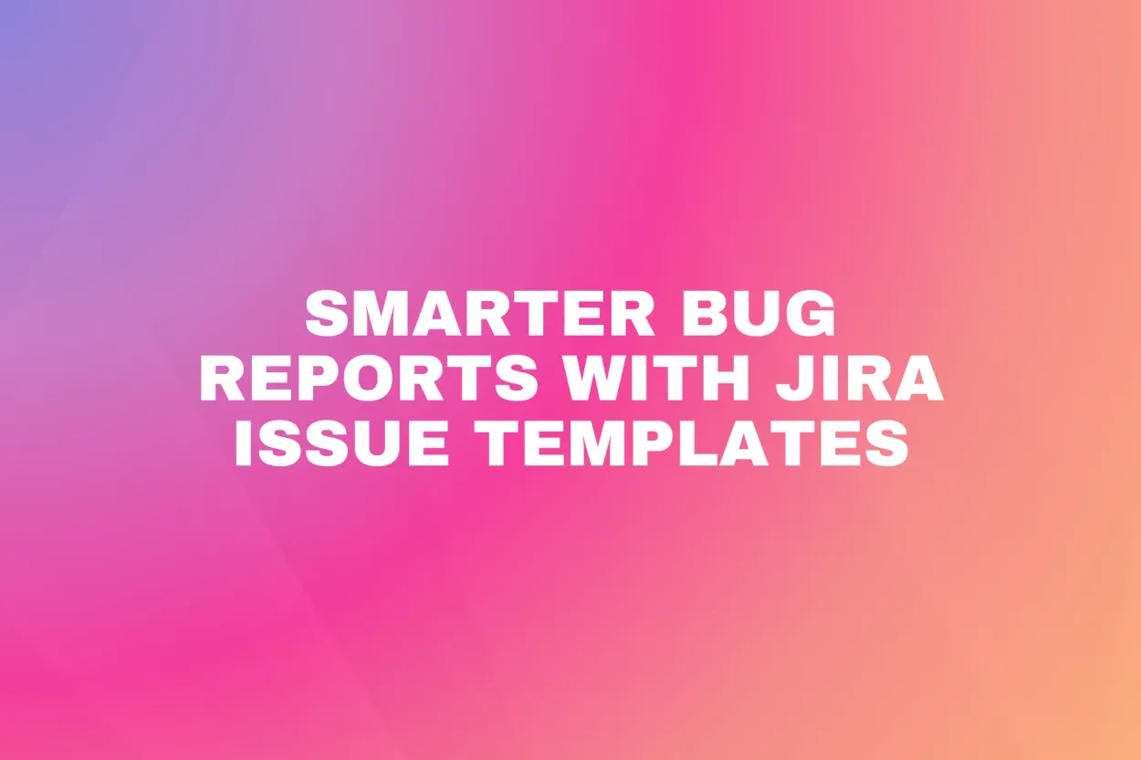 Cover for Smarter bug reports with Jira issue templates